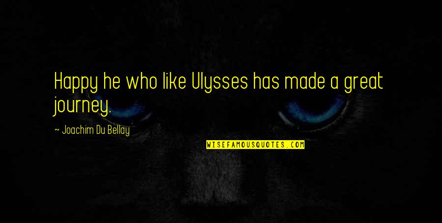 Happy Journey Quotes By Joachim Du Bellay: Happy he who like Ulysses has made a
