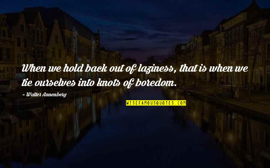 Happy Journey Quotes By Walter Annenberg: When we hold back out of laziness, that