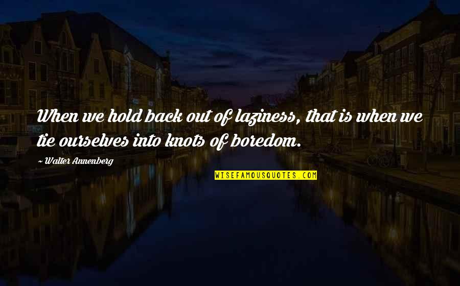 Happy Journey Quotes By Walter Annenberg: When we hold back out of laziness, that Happy Journey Quotes By Walter Annenberg: When we hold back out of laziness, that