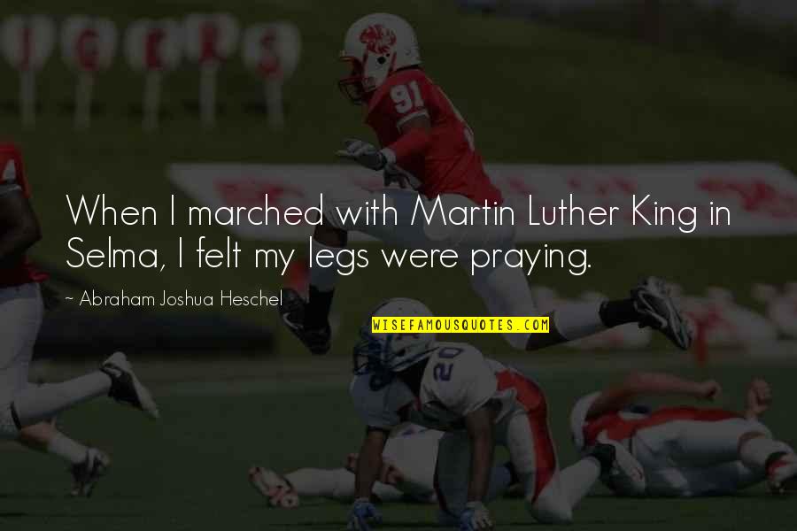 Happy July 1 Quotes By Abraham Joshua Heschel: When I marched with Martin Luther King in