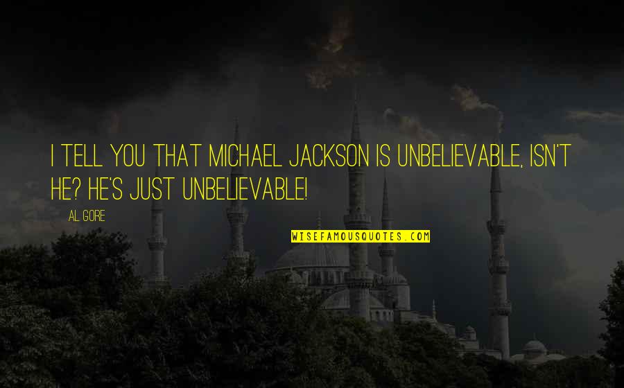 Happy Jumat Quotes By Al Gore: I tell you that Michael Jackson is unbelievable,