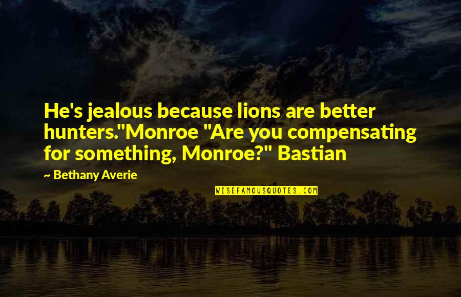 Happy Jumat Quotes By Bethany Averie: He's jealous because lions are better hunters."Monroe "Are Happy Jumat Quotes By Bethany Averie: He's jealous because lions are better hunters."Monroe "Are