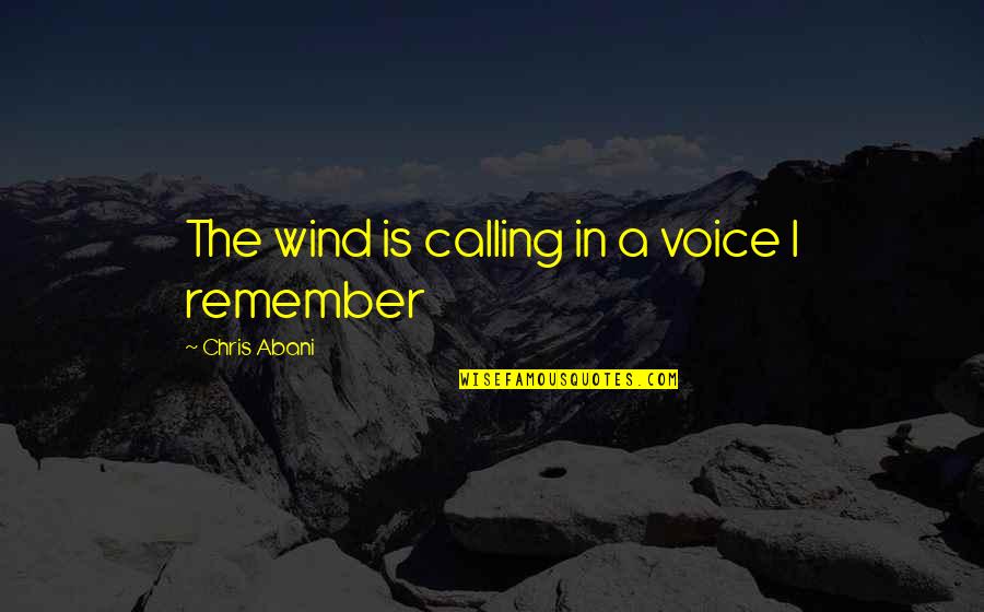 Happy Jummah Mubarak Quotes By Chris Abani: The wind is calling in a voice I Happy Jummah Mubarak Quotes By Chris Abani: The wind is calling in a voice I
