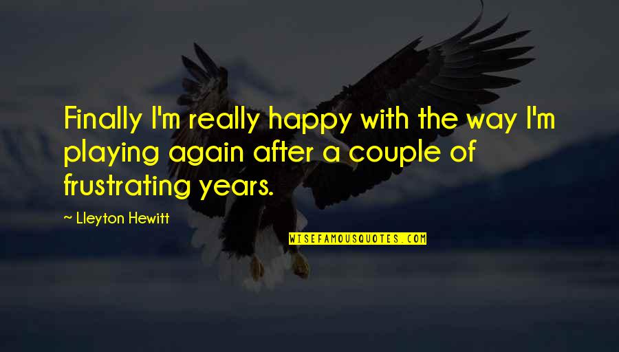 Happy Just The Way We Are Quotes By Lleyton Hewitt: Finally I'm really happy with the way I'm