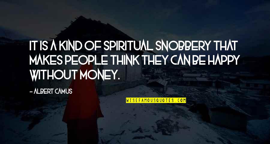 Happy Kind Quotes By Albert Camus: It is a kind of spiritual snobbery that Happy Kind Quotes By Albert Camus: It is a kind of spiritual snobbery that