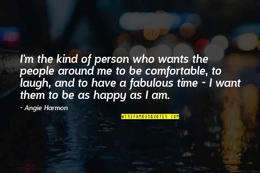 Happy Kind Quotes By Angie Harmon: I'm the kind of person who wants the Happy Kind Quotes By Angie Harmon: I'm the kind of person who wants the