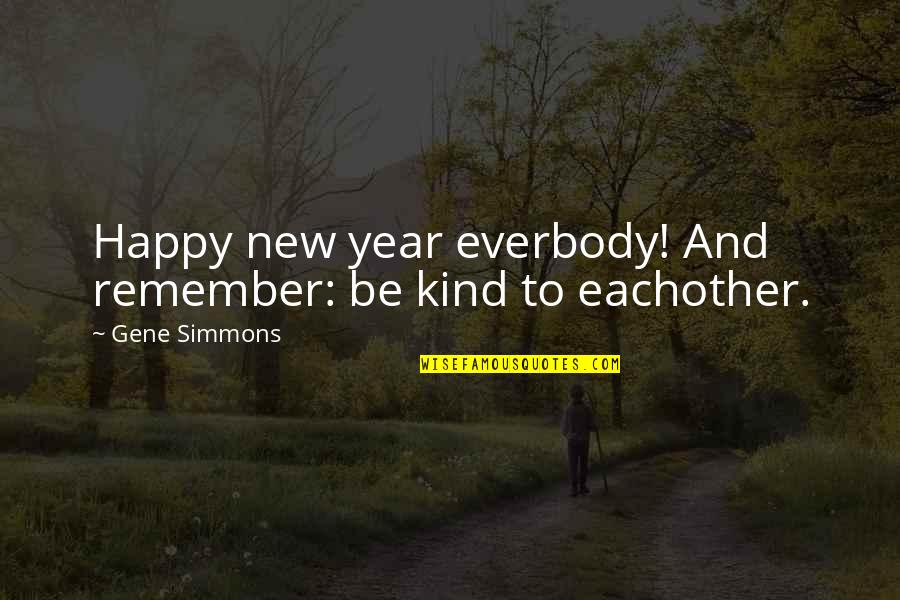 Happy Kind Quotes By Gene Simmons: Happy new year everbody! And remember: be kind Happy Kind Quotes By Gene Simmons: Happy new year everbody! And remember: be kind