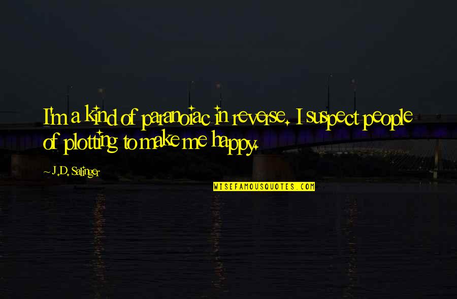 Happy Kind Quotes By J.D. Salinger: I'm a kind of paranoiac in reverse. I