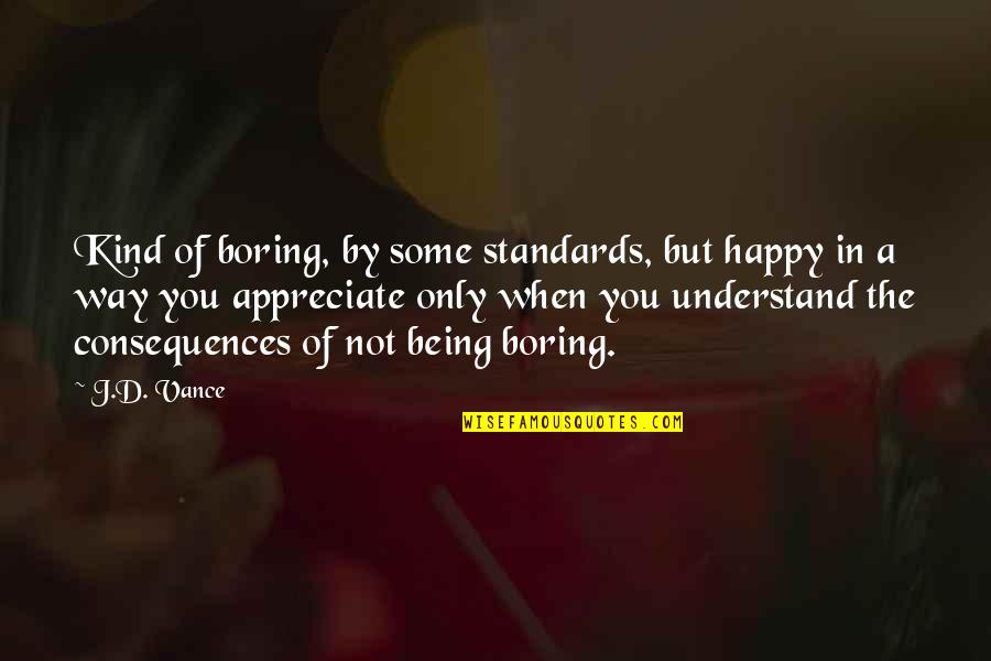 Happy Kind Quotes By J.D. Vance: Kind of boring, by some standards, but happy Happy Kind Quotes By J.D. Vance: Kind of boring, by some standards, but happy