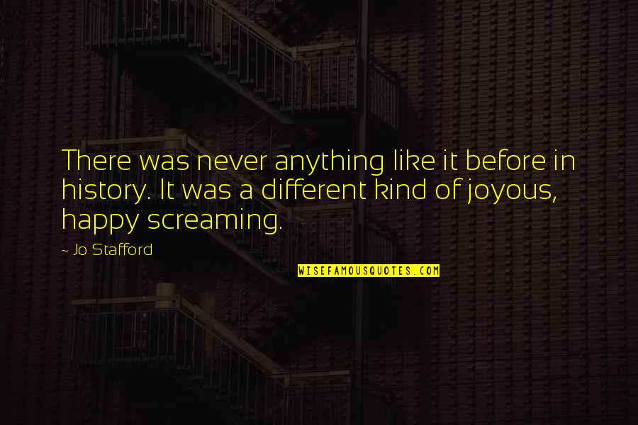 Happy Kind Quotes By Jo Stafford: There was never anything like it before in Happy Kind Quotes By Jo Stafford: There was never anything like it before in