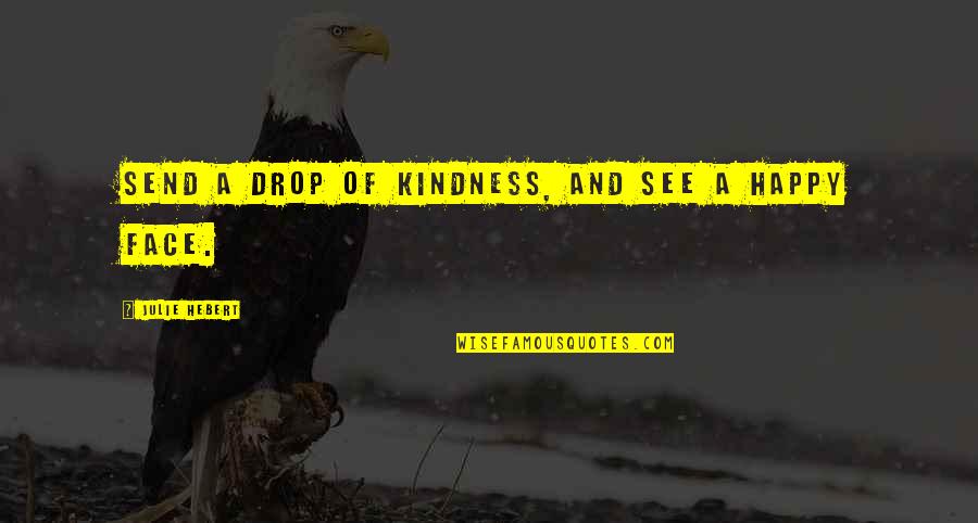 Happy Kind Quotes By Julie Hebert: Send a drop of kindness, and see a Happy Kind Quotes By Julie Hebert: Send a drop of kindness, and see a