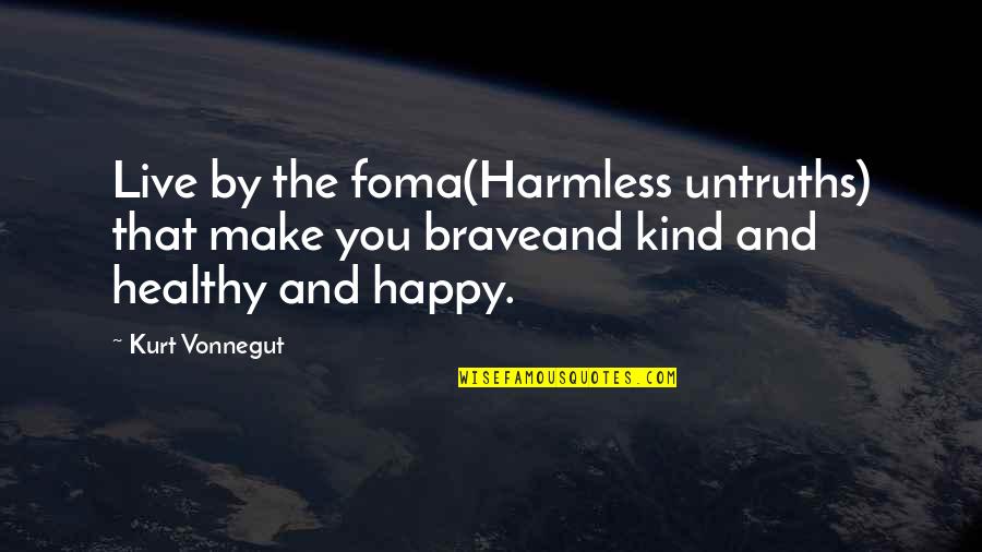 Happy Kind Quotes By Kurt Vonnegut: Live by the foma(Harmless untruths) that make you Happy Kind Quotes By Kurt Vonnegut: Live by the foma(Harmless untruths) that make you