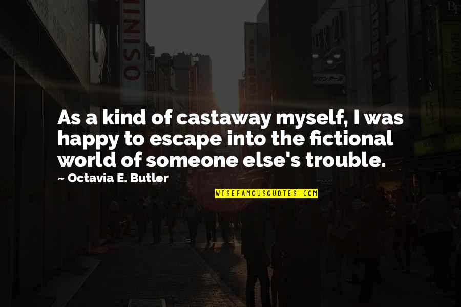 Happy Kind Quotes By Octavia E. Butler: As a kind of castaway myself, I was Happy Kind Quotes By Octavia E. Butler: As a kind of castaway myself, I was