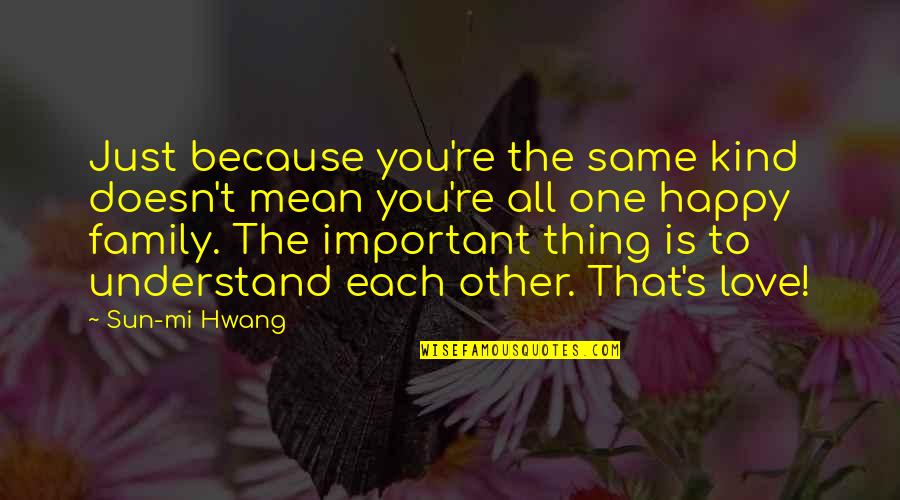 Happy Kind Quotes By Sun-mi Hwang: Just because you're the same kind doesn't mean Happy Kind Quotes By Sun-mi Hwang: Just because you're the same kind doesn't mean