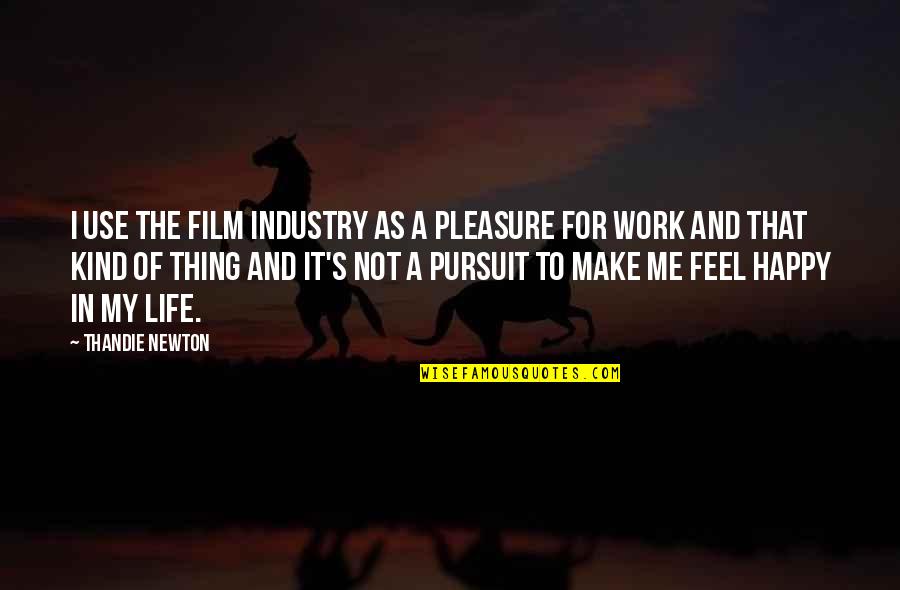 Happy Kind Quotes By Thandie Newton: I use the film industry as a pleasure Happy Kind Quotes By Thandie Newton: I use the film industry as a pleasure