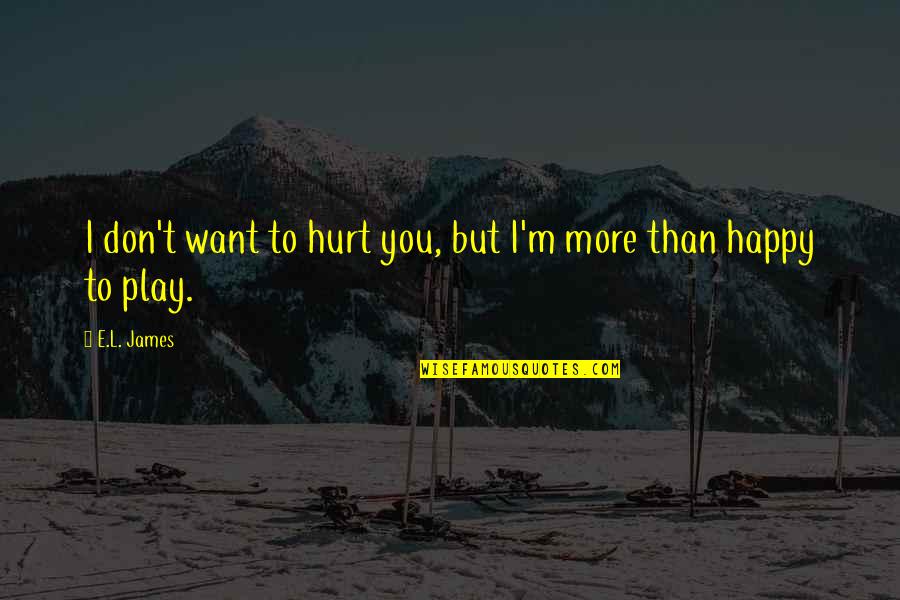 Happy L Quotes By E.L. James: I don't want to hurt you, but I'm