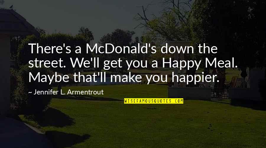 Happy L Quotes By Jennifer L. Armentrout: There's a McDonald's down the street. We'll get Happy L Quotes By Jennifer L. Armentrout: There's a McDonald's down the street. We'll get