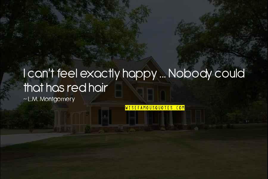 Happy L Quotes By L.M. Montgomery: I can't feel exactly happy ... Nobody could Happy L Quotes By L.M. Montgomery: I can't feel exactly happy ... Nobody could