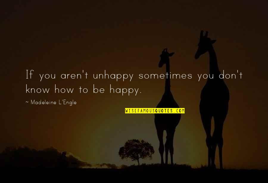 Happy L Quotes By Madeleine L'Engle: If you aren't unhappy sometimes you don't know Happy L Quotes By Madeleine L'Engle: If you aren't unhappy sometimes you don't know