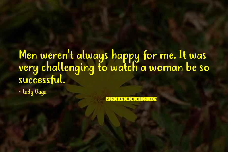 Happy Lady Quotes By Lady Gaga: Men weren't always happy for me. It was