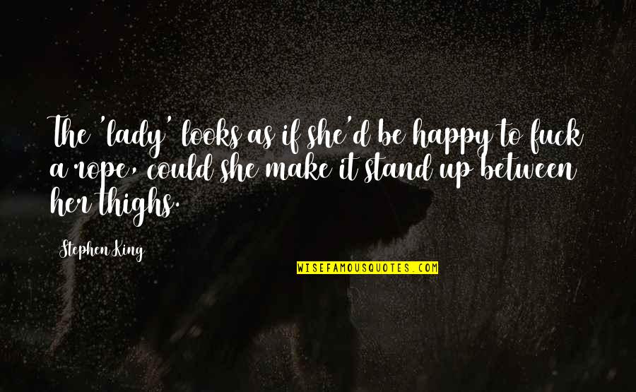 Happy Lady Quotes By Stephen King: The 'lady' looks as if she'd be happy
