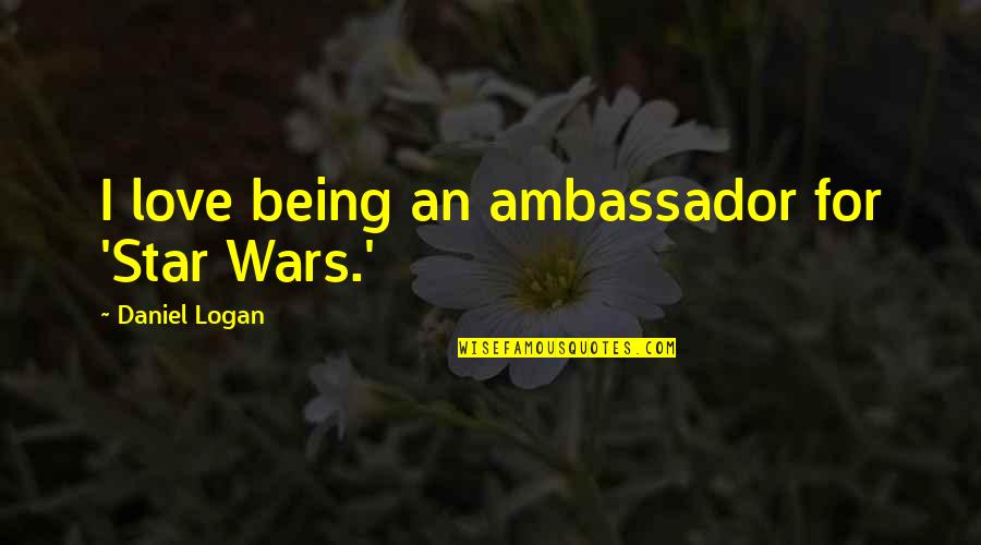 Happy Landing Quotes By Daniel Logan: I love being an ambassador for 'Star Wars.' Happy Landing Quotes By Daniel Logan: I love being an ambassador for 'Star Wars.'