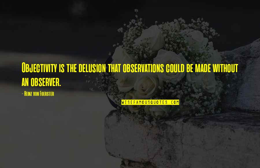 Happy Lang Quotes By Heinz Von Foerster: Objectivity is the delusion that observations could be