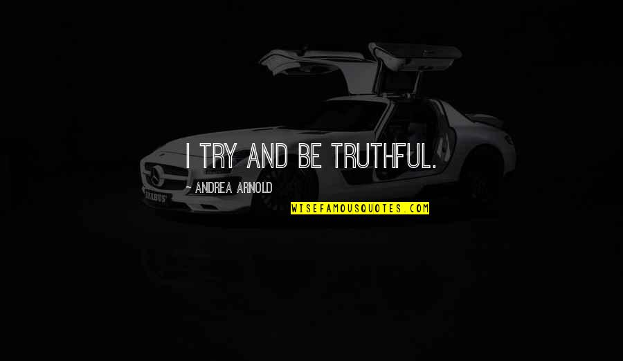 Happy Last Day Of The Year Quotes By Andrea Arnold: I try and be truthful.