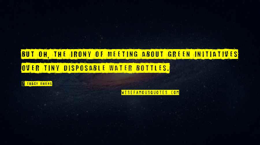 Happy Lately Quotes By Tracy Ewens: But oh, the irony of meeting about green Happy Lately Quotes By Tracy Ewens: But oh, the irony of meeting about green