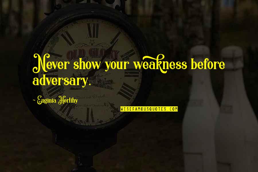 Happy Law Of Attraction Quotes By Euginia Herlihy: Never show your weakness before adversary. Happy Law Of Attraction Quotes By Euginia Herlihy: Never show your weakness before adversary.