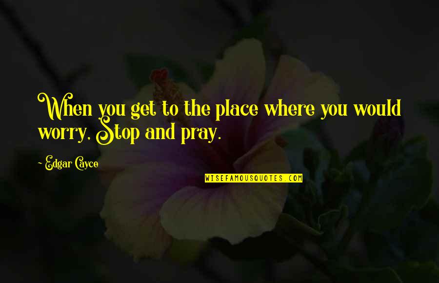 Happy Lent Quotes By Edgar Cayce: When you get to the place where you