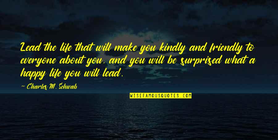 Happy Life About Quotes By Charles M. Schwab: Lead the life that will make you kindly