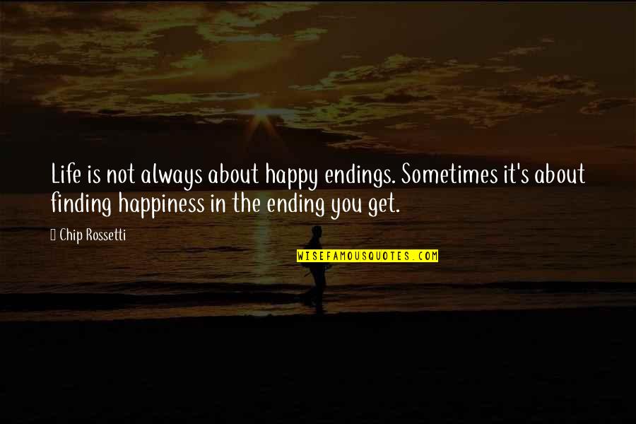 Happy Life About Quotes By Chip Rossetti: Life is not always about happy endings. Sometimes