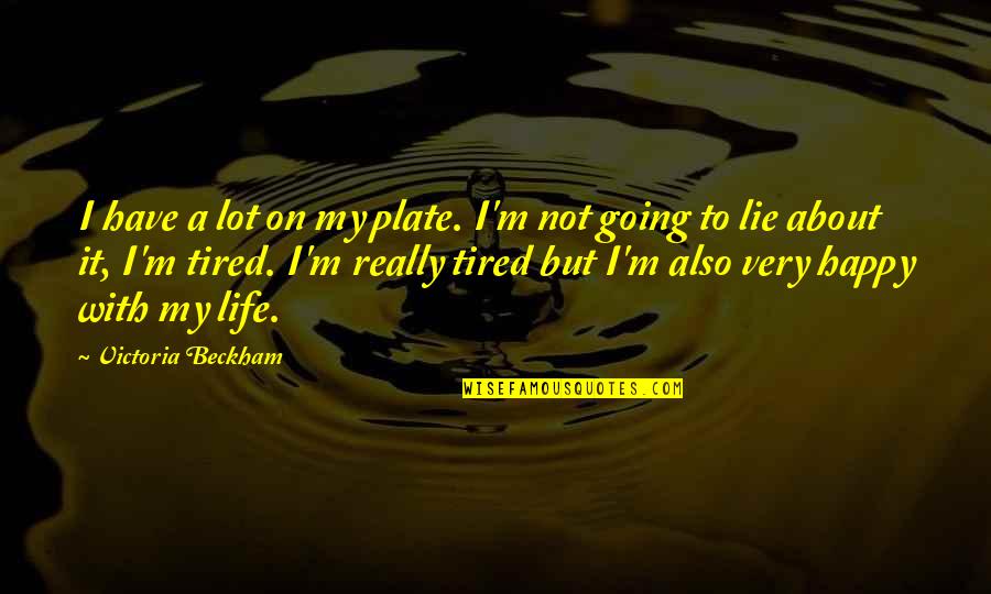 Happy Life About Quotes By Victoria Beckham: I have a lot on my plate. I'm