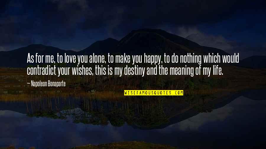 Happy Life Alone Quotes By Napoleon Bonaparte: As for me, to love you alone, to