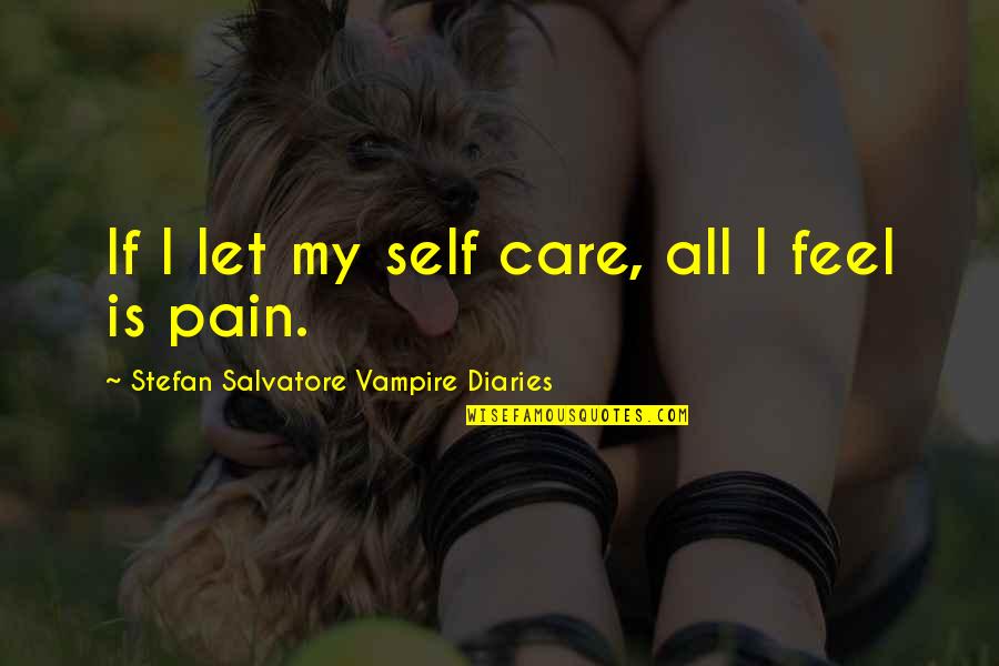 Happy Life Alone Quotes By Stefan Salvatore Vampire Diaries: If I let my self care, all I