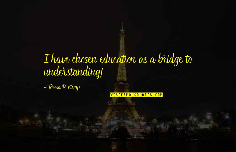 Happy Life Alone Quotes By Teresa R. Kemp: I have chosen education as a bridge to