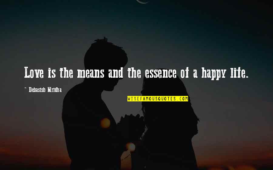 Happy Life And Love Quotes By Debasish Mridha: Love is the means and the essence of