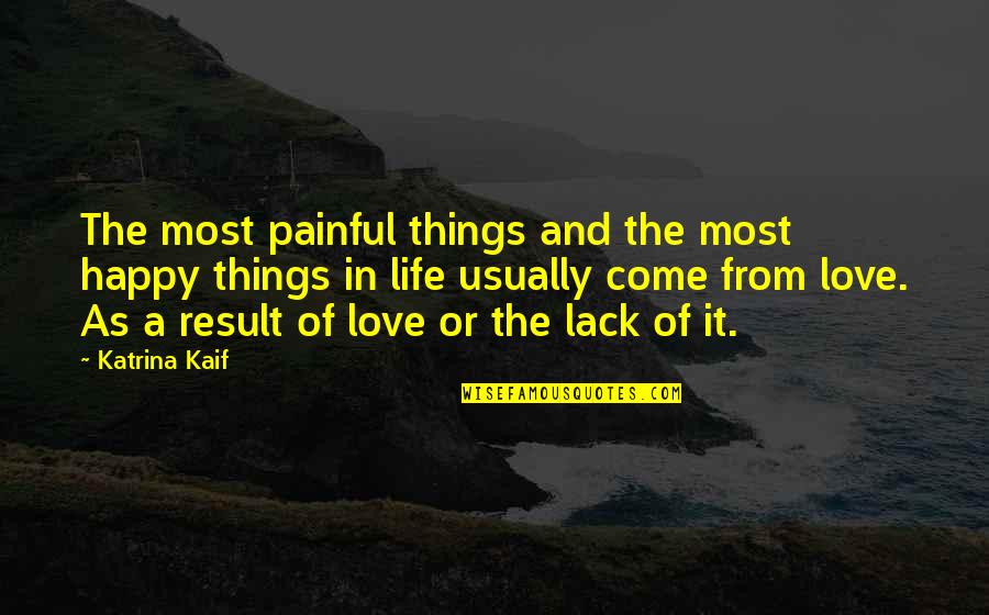 Happy Life And Love Quotes By Katrina Kaif: The most painful things and the most happy
