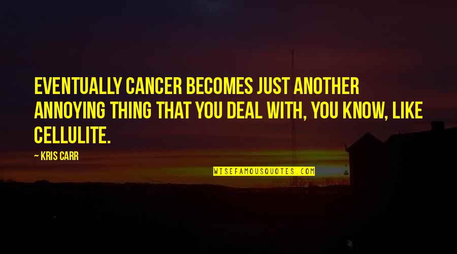 Happy Life Changing Quotes By Kris Carr: Eventually cancer becomes just another annoying thing that