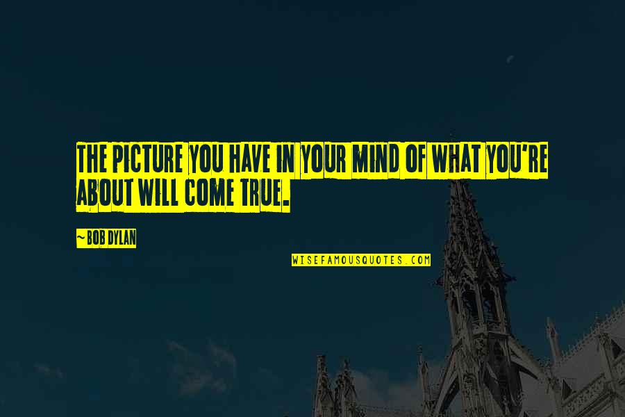 Happy Life Dan Artinya Quotes By Bob Dylan: The picture you have in your mind of
