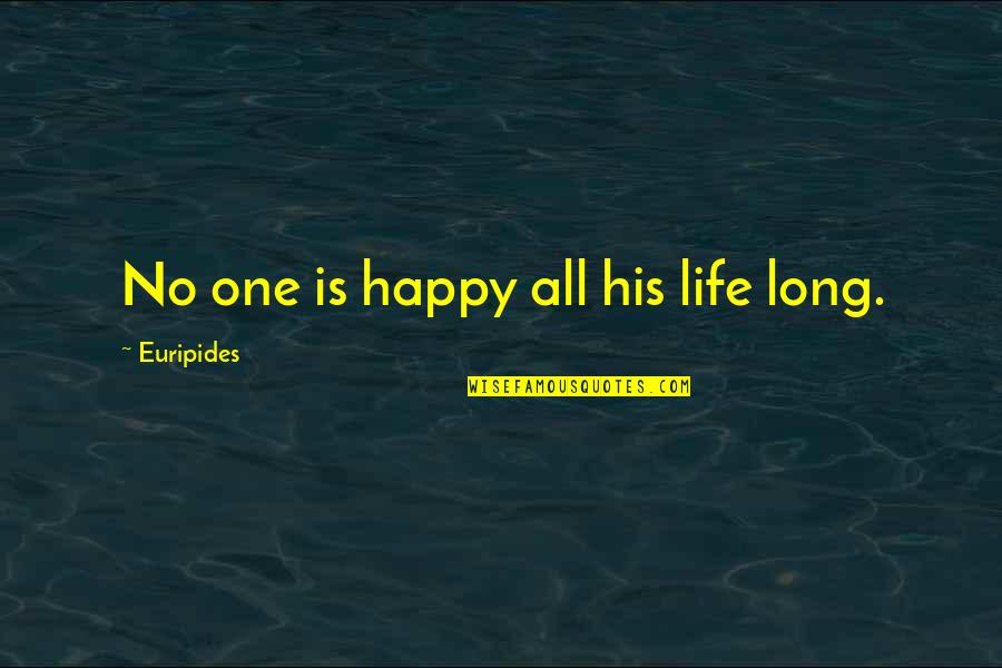 Happy Life Long Quotes By Euripides: No one is happy all his life long.