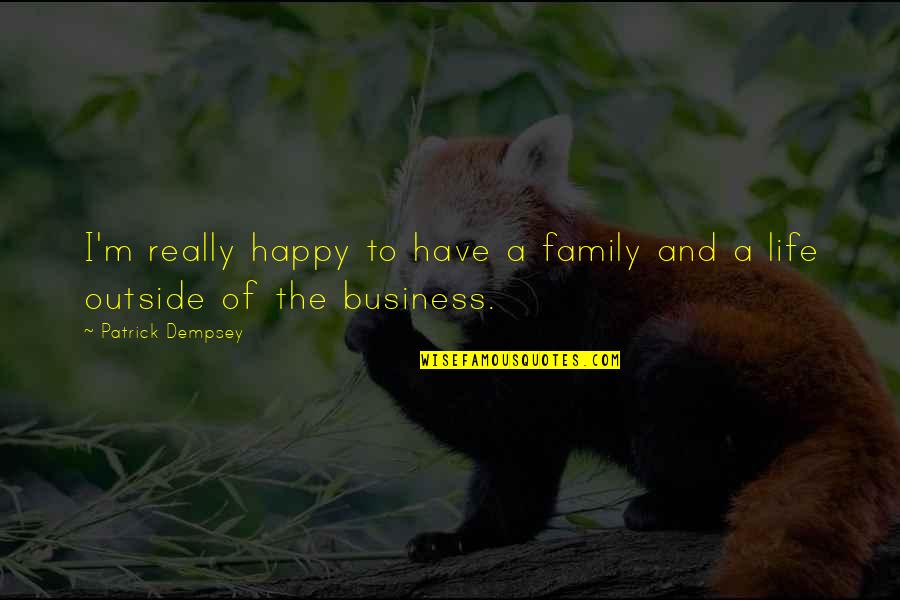 Happy Life With Family Quotes By Patrick Dempsey: I'm really happy to have a family and Happy Life With Family Quotes By Patrick Dempsey: I'm really happy to have a family and