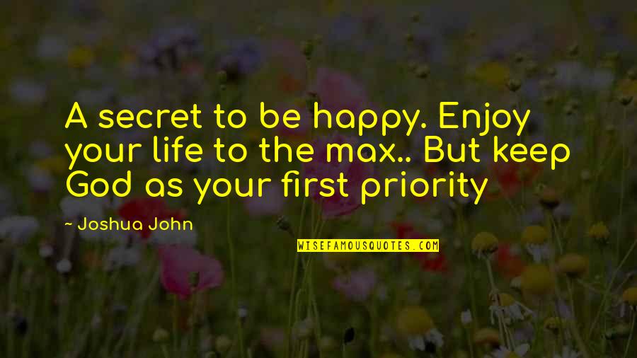 Happy Life With God Quotes By Joshua John: A secret to be happy. Enjoy your life