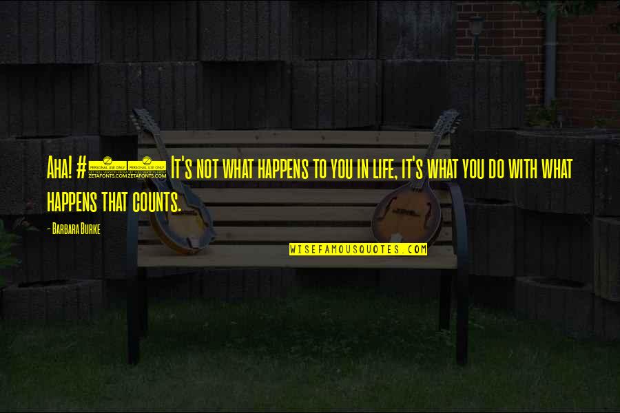 Happy Life With You Quotes By Barbara Burke: Aha! #20 It's not what happens to you Happy Life With You Quotes By Barbara Burke: Aha! #20 It's not what happens to you