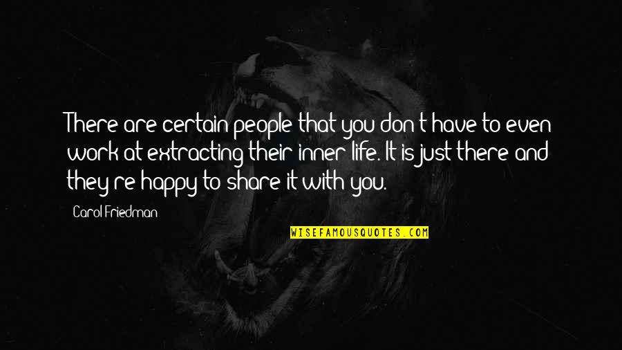 Happy Life With You Quotes By Carol Friedman: There are certain people that you don't have Happy Life With You Quotes By Carol Friedman: There are certain people that you don't have