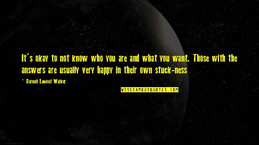 Happy Life With You Quotes By Darnell Lamont Walker: It's okay to not know who you are Happy Life With You Quotes By Darnell Lamont Walker: It's okay to not know who you are