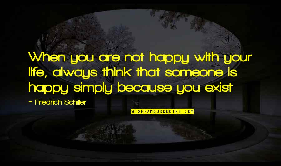 Happy Life With You Quotes By Friedrich Schiller: When you are not happy with your life, Happy Life With You Quotes By Friedrich Schiller: When you are not happy with your life,
