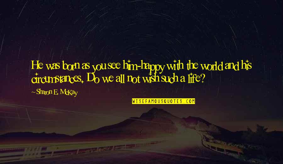 Happy Life With You Quotes By Sharon E. McKay: He was born as you see him-happy with