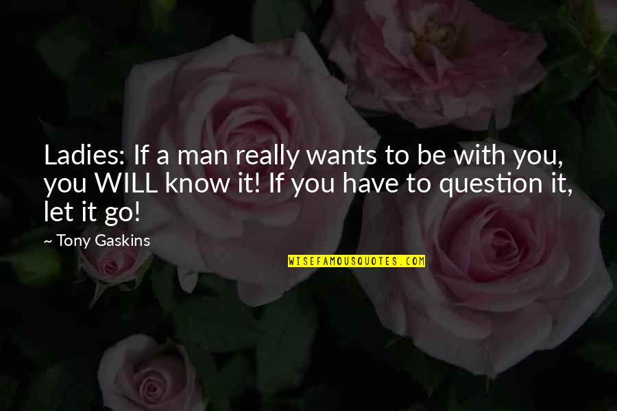 Happy Life With You Quotes By Tony Gaskins: Ladies: If a man really wants to be Happy Life With You Quotes By Tony Gaskins: Ladies: If a man really wants to be
